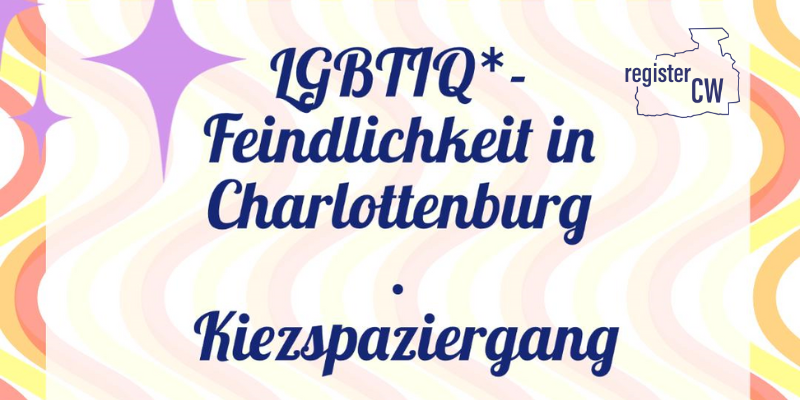 Text LGBTIQ*-Feindlichkeit in Charlottenburg - Kiezspaziergang, oben rechts Logo des Registers CW, im Hintergrund gelb-oranges Muster