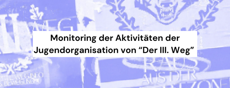 Monitorig der Aktivitäten der Jugendorganisation von "Der III.Weg" Monitoring der Aktivitäten der Jugendorganisation von "Der III. Weg" (spricht sich: 'Der Dritte Weg")